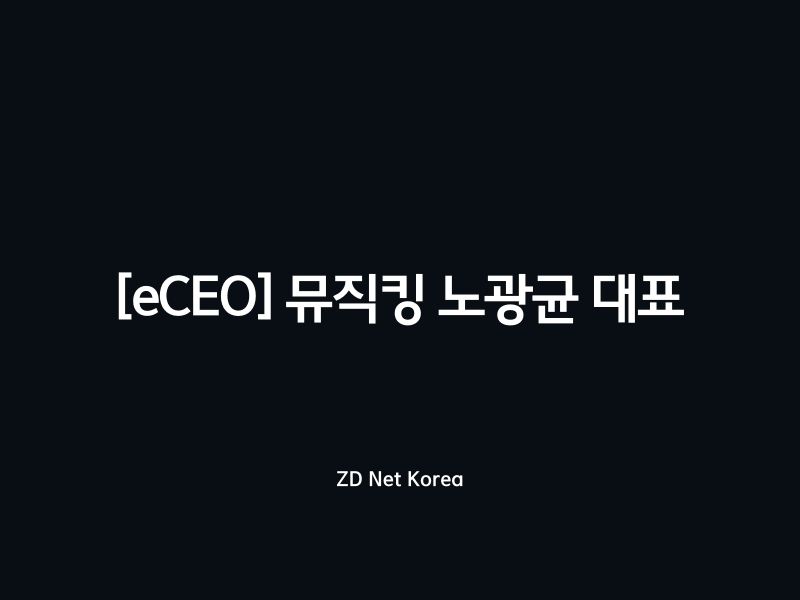 [eCEO] 뮤직킹 노광균 대표